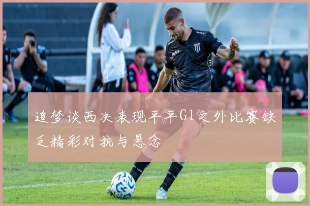 追梦谈西决表现平平G1之外比赛缺乏精彩对抗与悬念