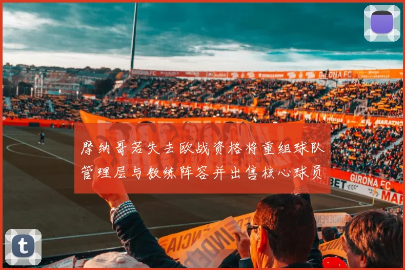 摩纳哥若失去欧战资格将重组球队管理层与教练阵容并出售核心球员